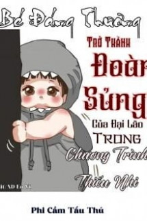 Bé Đáng Thương Trở Thành Đoàn Sủng Của Đại Lão Trong Chương Trình Thiếu Nhi