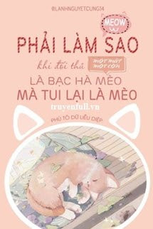 Phải Làm Sao Khi Đối Thủ Một Mất Một Còn Là Cỏ Mèo Bạc Hà Mà Tui Lại Là Mèo