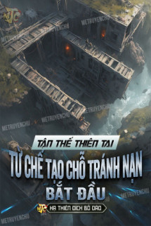 Tận Thế Thiên Tai: Từ Chế Tạo Chỗ Tránh Nạn Bắt Đầu