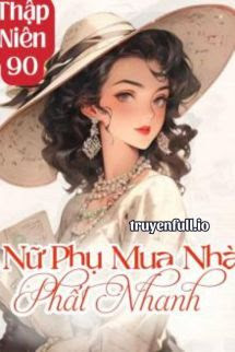 Thập Niên 90: Nữ Phụ Mua Nhà Phất Nhanh