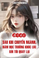 Sau Khi Chuyển Ngành, Năm Học Trưởng Khóc Lóc Xin Tôi Quay Lại